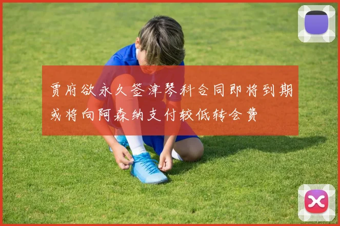 贾府欲永久签津琴科合同即将到期或将向阿森纳支付较低转会费